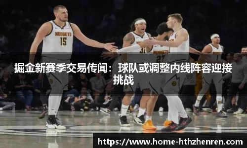 掘金新赛季交易传闻：球队或调整内线阵容迎接挑战